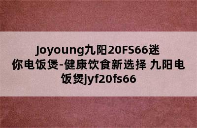 Joyoung九阳20FS66迷你电饭煲-健康饮食新选择 九阳电饭煲jyf20fs66